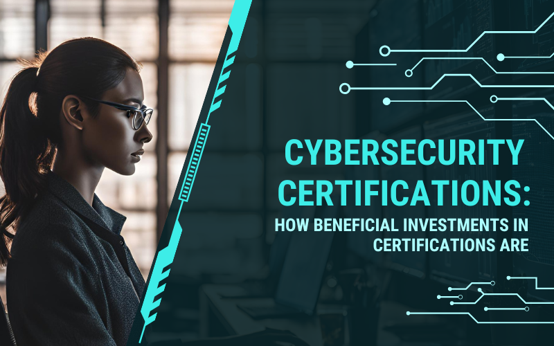 Cybersecurity Certifications: How Beneficial Investments in Certifications Are